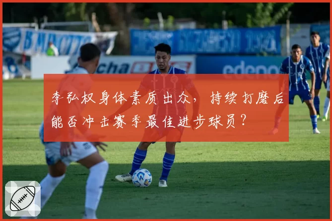 李弘权身体素质出众,持续打磨后能否冲击赛季最佳进步球员?