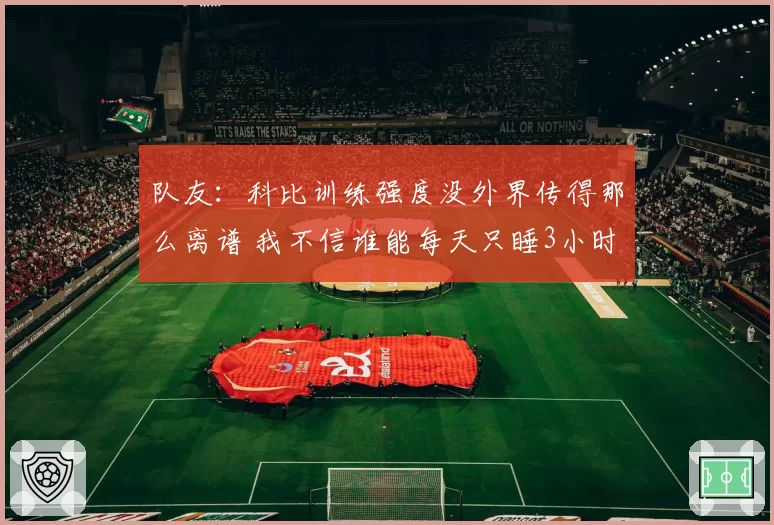 队友：科比训练强度没外界传得那么离谱 我不信谁能每天只睡3小时